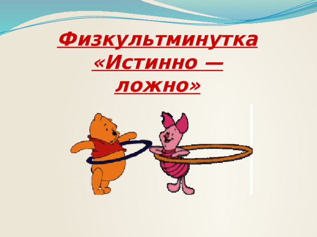 Физкультминутка «Истинно — ложно» 