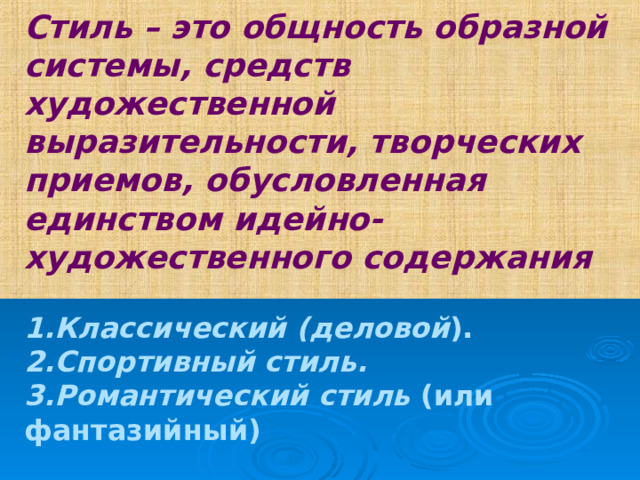 Стиль – это общность образной системы, средств художественной выразительности, творческих приемов, обусловленная единством идейно-художественного содержания  1.Классический  (деловой ). 2.Спортивный стиль.  3.Романтический стиль (или фантазийный) 