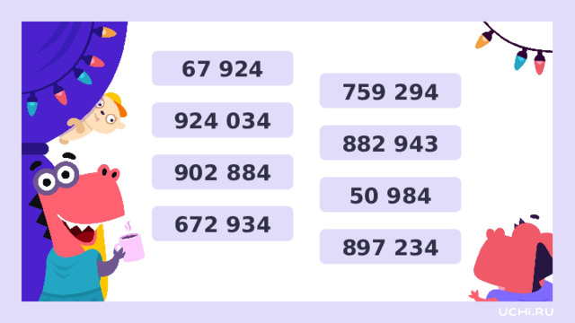 67 924 759 294 924 034 882 943 902 884 50 984 672 934 897 234 Открытие новых знаний  — Расположите числа в порядке убывания. 1 