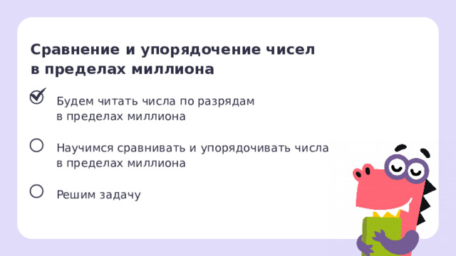 Сравнение и упорядочение чисел в пределах миллиона Будем читать числа по разрядам в пределах миллиона Научимся сравнивать и упорядочивать числа в пределах миллиона Решим задачу Сверяемся с целями  — Какой цели уже достигли?  1 