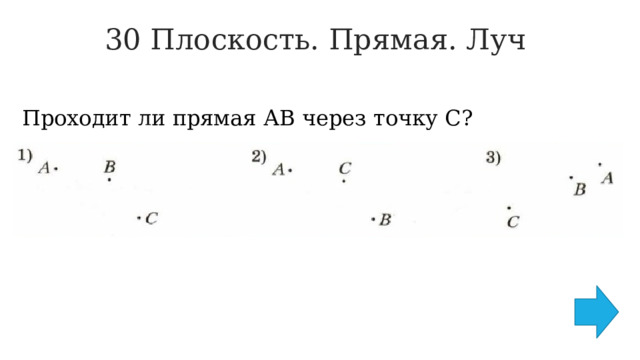 30 Плоскость. Прямая. Луч   Проходит ли прямая АВ через точку С? 