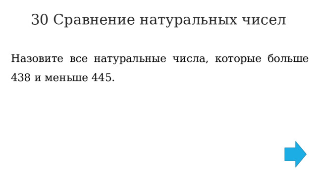 30 Сравнение натуральных чисел   Назовите все натуральные числа, которые больше 438 и меньше 445. 