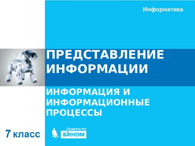 ПРЕДСТАВЛЕНИЕ ИНФОРМАЦИИ ИНФОРМАЦИЯ И ИНФОРМАЦИОННЫЕ ПРОЦЕССЫ 