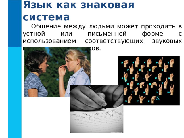 Язык как знаковая система  Общение между людьми может проходить в устной или письменной форме с использованием соответствующих звуковых или зрительных знаков. 