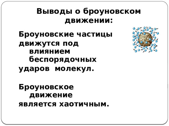 Выводы о броуновском движении: Броуновские частицы движутся под влиянием беспорядочных ударов молекул.  Броуновское движение является хаотичным. 