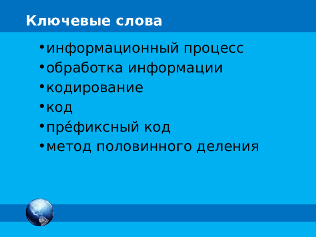 Ключевые слова информационный процесс обработка информации кодирование код пре́фиксный код метод половинного деления 