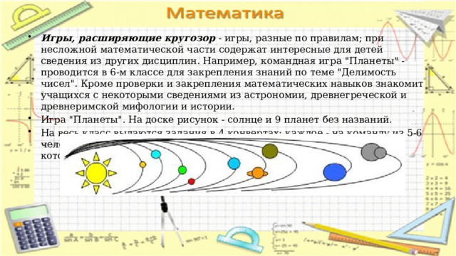 Игры, расширяющие кругозор  - игры, разные по правилам; при несложной математической части содержат интересные для детей сведения из других дисциплин. Например, командная игра 