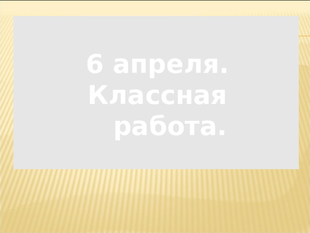 6 апреля. Классная работа.  