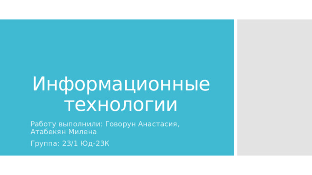 Информационные технологии Работу выполнили: Говорун Анастасия, Атабекян Милена Группа: 23/1 Юд-23К 