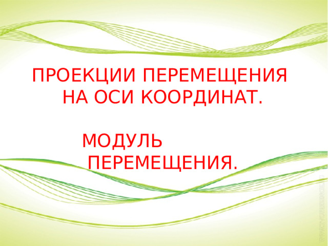 ПРОЕКЦИИ ПЕРЕМЕЩЕНИЯ НА ОСИ КООРДИНАТ. МОДУЛЬ ПЕРЕМЕЩЕНИЯ. 