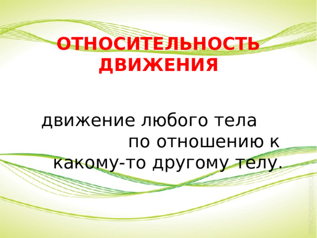 ОТНОСИТЕЛЬНОСТЬ ДВИЖЕНИЯ  движение любого тела по отношению к какому-то другому телу. 