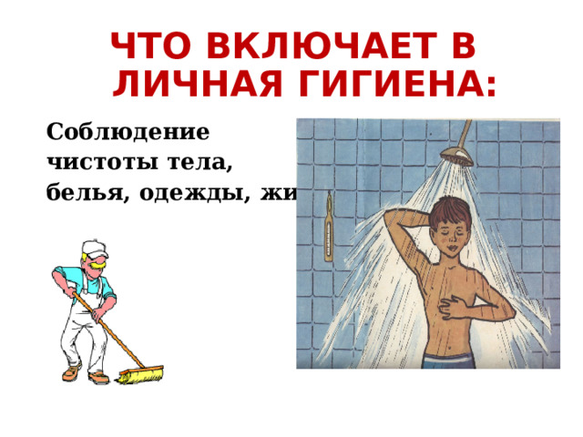 ЧТО ВКЛЮЧАЕТ В ЛИЧНАЯ ГИГИЕНА: Соблюдение чистоты тела, белья, одежды, жилища.  