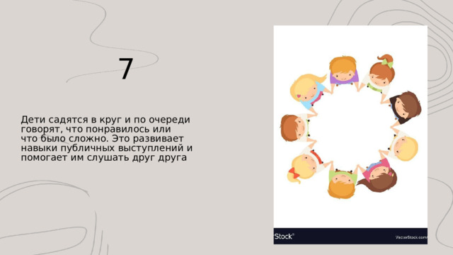 7 Дети садятся в круг и по очереди говорят, что понравилось или что было сложно. Это развивает навыки публичных выступлений и помогает им слушать друг друга 