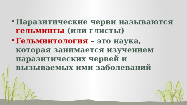 Паразитические черви называются гельминты (или глисты) Гельминтология – это наука, которая занимается изучением паразитических червей и вызываемых ими заболеваний 