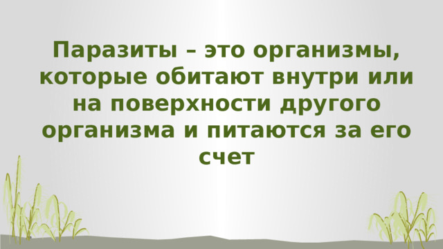 Паразиты – это организмы, которые обитают внутри или на поверхности другого организма и питаются за его счет 