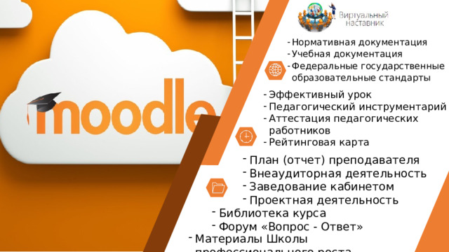 Нормативная документация Учебная документация Федеральные государственные образовательные стандарты Эффективный урок Педагогический инструментарий Аттестация педагогических работников Рейтинговая карта План (отчет) преподавателя Внеаудиторная деятельность Заведование кабинетом Проектная деятельность Библиотека курса Форум «Вопрос - Ответ» Материалы Школы профессионального роста 