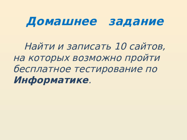 Домашнее задание Найти и записать 10 сайтов, на которых возможно пройти бесплатное тестирование по Информатике . 