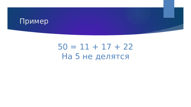 Пример 50 = 11 + 17 + 22 На 5 не делятся 