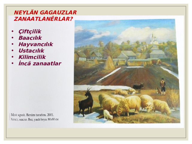 NEYLÄN GAGAUZLAR ZANAATLANȆRLAR? Çiftçilik Baacılık Hayvancılık Ustacılık Kilimcilik İncä zanaatlar 