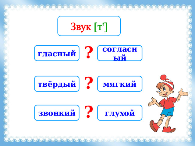 ? гласный согласный ? твёрдый мягкий ? звонкий глухой 