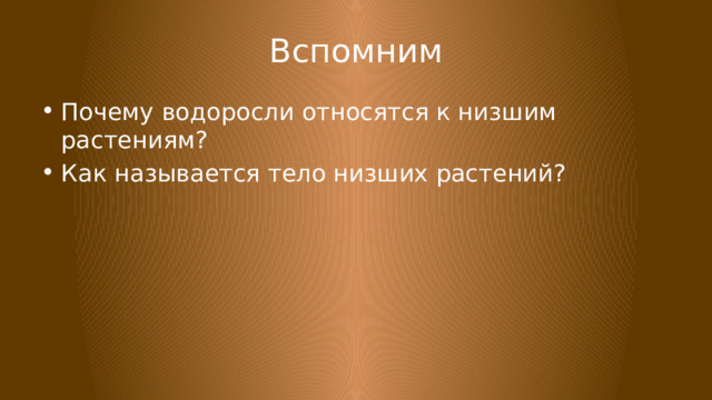 Вспомним Почему водоросли относятся к низшим растениям? Как называется тело низших растений? 