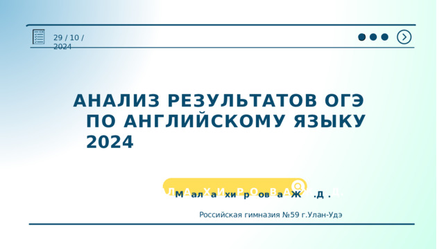29  /  10  /  2024 АНАЛИЗ  РЕЗУЛЬТАТОВ  ОГЭ  ПО АНГЛИЙСКОМУ  ЯЗЫКУ  2024 МА Л М А а л Х а И х и Р р О о в В а А Ж Ж . Д . . Д . Российская  гимназия  №59 г.Улан-Удэ 