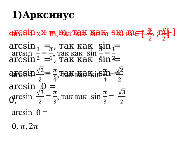 1)Арксинус   arcsin x = m, так как sin m = х, m[-]   arcsin = , так как sin = arcsin = , так как sin = arcsin = , так как sin = arcsin 0 = 0, 