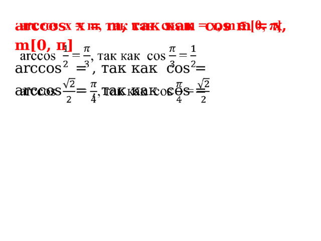 arccos x = m, так как cos m = х, m[0, π]   arccos = , так как cos = arccos = , так как cos = 