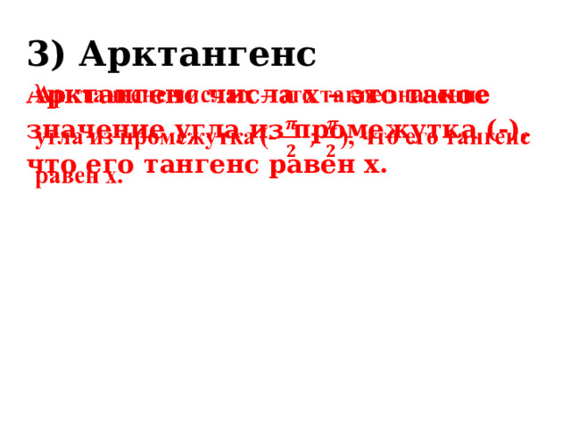 3) Арктангенс Арктангенс числа x – это такое значение угла из промежутка (-), что его тангенс равен x.   