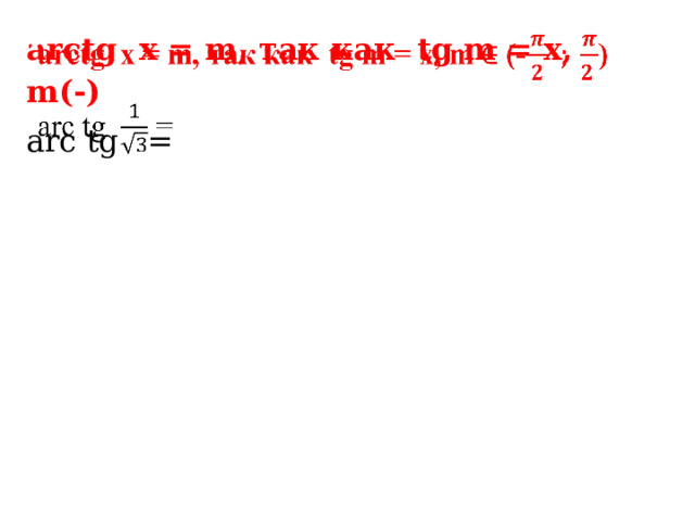 arctg x = m, так как tg m = х, m(-)   arc  tg = 