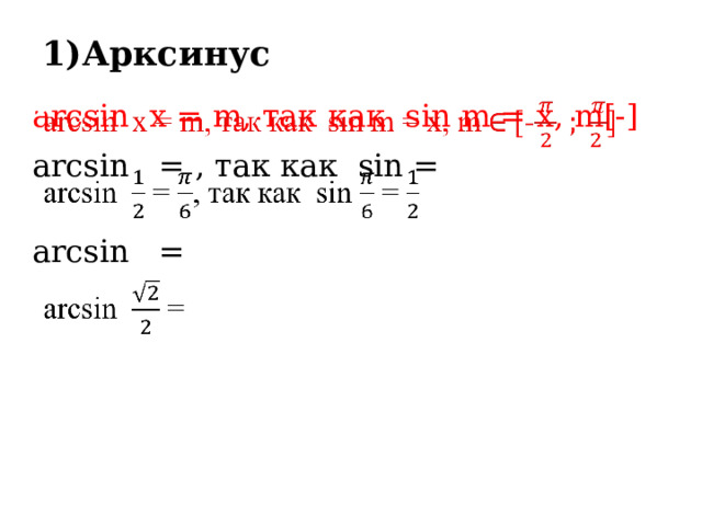 1)Арксинус   arcsin x = m, так как sin m = х, m[-]   arcsin = , так как sin = arcsin =   