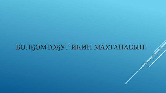 Болҕомтоҕут иһин махтанабын! 