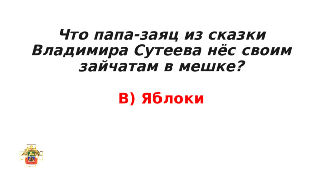 Что папа-заяц из сказки Владимира Сутеева нёс своим зайчатам в мешке?   В) Яблоки   