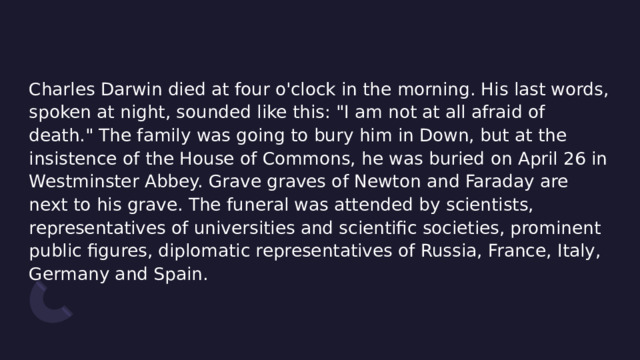 Charles Darwin died at four o'clock in the morning. His last words, spoken at night, sounded like this: 