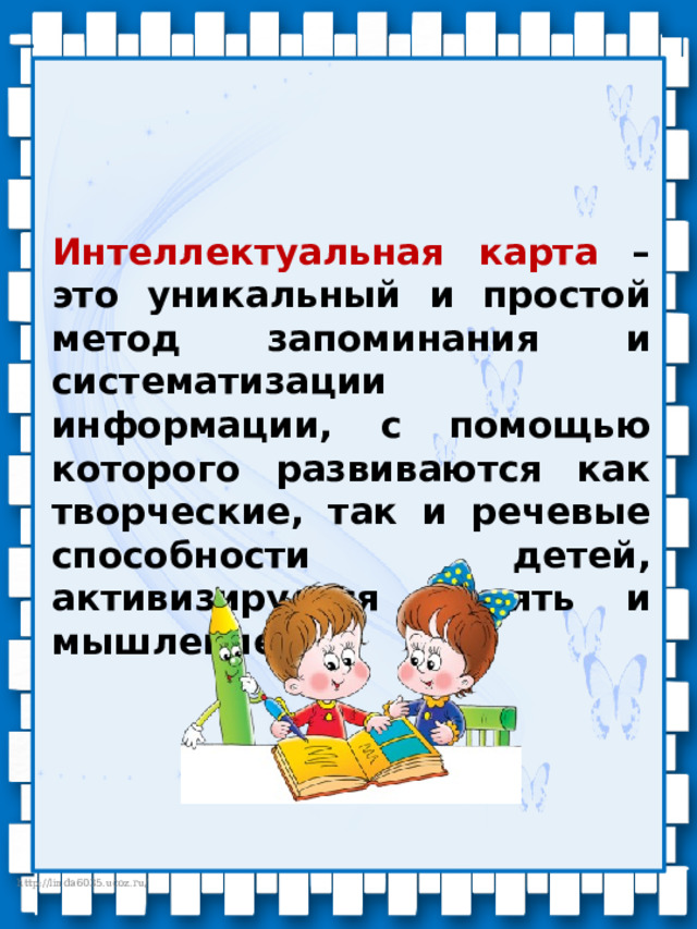 Интеллектуальная карта – это уникальный и простой метод запоминания и систематизации информации, с помощью которого развиваются как творческие, так и речевые способности детей, активизируется память и мышление. 