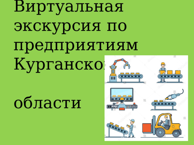 Виртуальная экскурсия по предприятиям Курганской области 