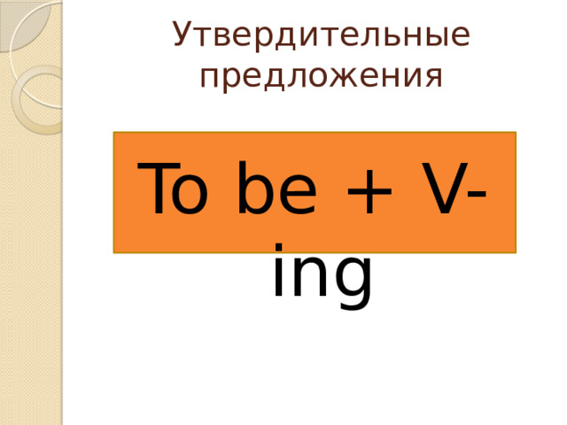 Утвердительные предложения To be + V-ing 
