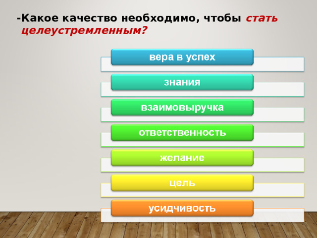 -Какое качество необходимо, чтобы стать  целеустремленным? 