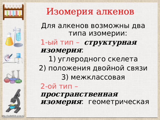 Изомерия алкенов   Для алкенов возможны два типа изомерии:  1-ый тип –  структурная изомерия : углеродного скелета положения двойной связи межклассовая  2-ой тип –  пространственная изомерия : геометрическая 