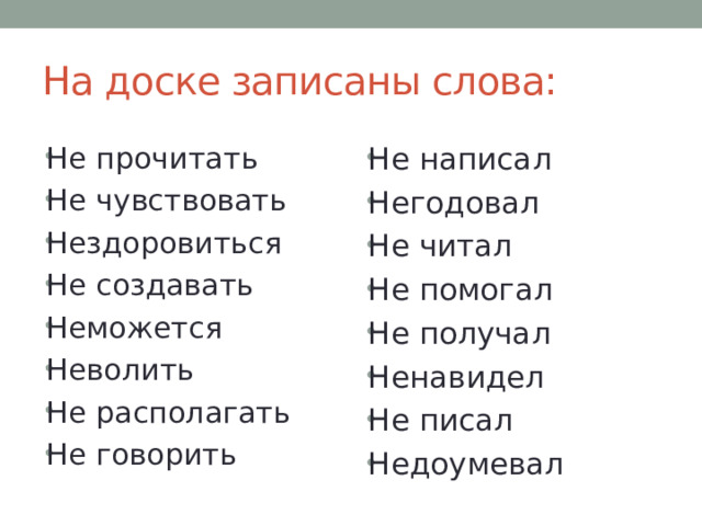 На доске записаны слова: Не прочитать Не чувствовать Нездоровиться Не создавать Неможется Неволить Не располагать Не говорить Не написал Негодовал Не читал Не помогал Не получал Ненавидел Не писал Недоумевал 