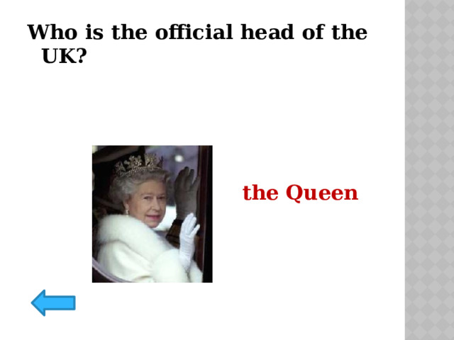 Who is the official head of the UK?  the Queen 