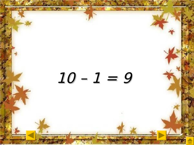    10 – 1 = 9 
