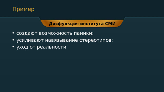 Пример Дисфункция института СМИ  создают возможность паники;  усиливают навязывание стереотипов;  уход от реальности 