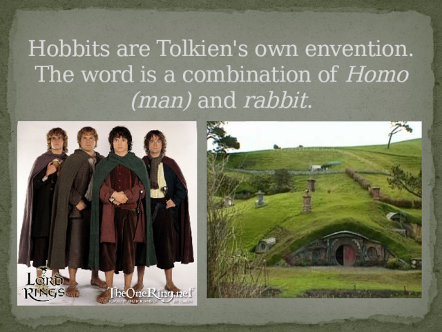 Hobbits are Tolkien's own envention.  The word is a combination of Homo (man) and rabbit . 