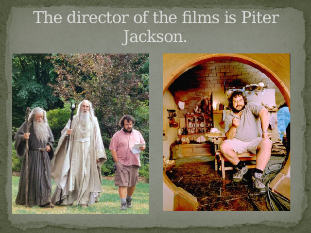 The director of the films is Piter Jackson. 