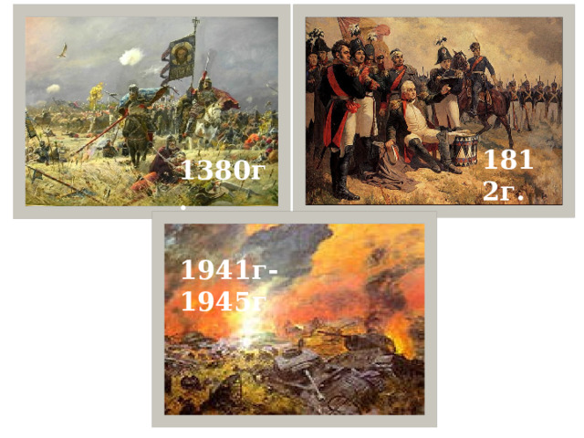 1812г. 1380г.  1941г-1945г 