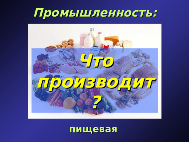 Промышленность: Что производит? пищевая  