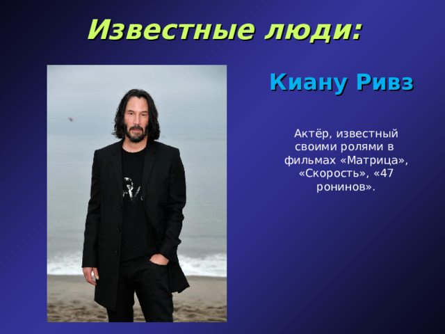 Известные люди: Киану Ривз Актёр, известный своими ролями в фильмах «Матрица», «Скорость», «47 ронинов». 