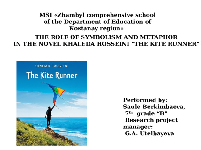  MSI «Zhambyl comprehensive school  of the Department of Education of Kostanay region» THE ROLE OF SYMBOLISM AND METAPHOR IN THE NOVEL KHALEDA HOSSEINI 