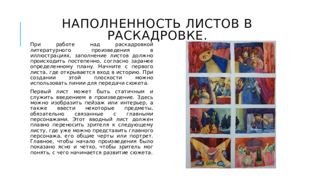 Наполненность листов в раскадровке. При работе над раскадровкой литературного произведения в иллюстрациях, заполнение листов должно происходить постепенно, согласно заранее определенному плану. Начните с первого листа, где открывается вход в историю. При создании этой плоскости можно использовать линии для передачи сюжета. Первый лист может быть статичным и служить введением в произведение. Здесь можно изобразить пейзаж или интерьер, а также ввести некоторые предметы, обязательно связанные с главными персонажами. Этот вводный лист должен плавно переносить зрителя к следующему листу, где уже можно представить главного персонажа, его общие черты или портрет. Главное, чтобы начало произведения было показано ясно и четко, чтобы зритель мог понять, с чего начинается развитие сюжета. 